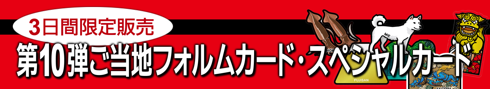3日間限定販売　第10弾ご当地フォルムカード・スペシャルカード
